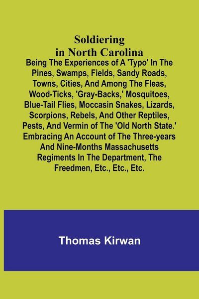 Produktbild: Soldiering in North Carolina; Being the experiences of a 'typo' in the pines, swamps, fields, sandy roads, towns, cities, and among the fleas, wood-ti