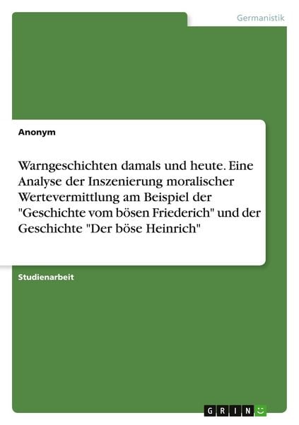 Produktbild: Warngeschichten damals und heute. Eine Analyse der Inszenierung moralischer Wertevermittlung am Beispiel der "Geschichte vom b&ouml;sen Friederich" und der Geschichte "Der b&ouml;se Heinrich"