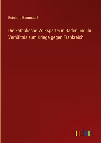 Produktbild: Die katholische Volkspartei in Baden und ihr Verh&auml;ltnis zum Kriege gegen Frankreich