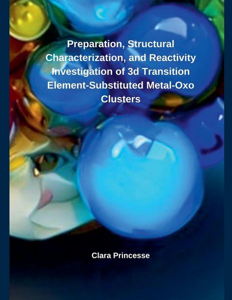 Produktbild: Preparation, Structural Characterization, and Reactivity Investigation of 3d Transition Element- Substituted Metal-Oxo Clusters