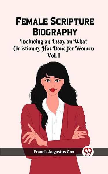 Produktbild: Female Scripture Biography Including an Essay on What Christianity Has Done for Women Vol. I