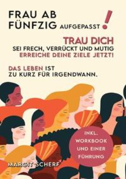 Frau ab 50 aufgepasst! Trau Dich, sei frech, verrückt und mutig -erreiche Deine Ziele - JETZT! Das Leben ist zu kurz für irgendwann, Taschenbuch von