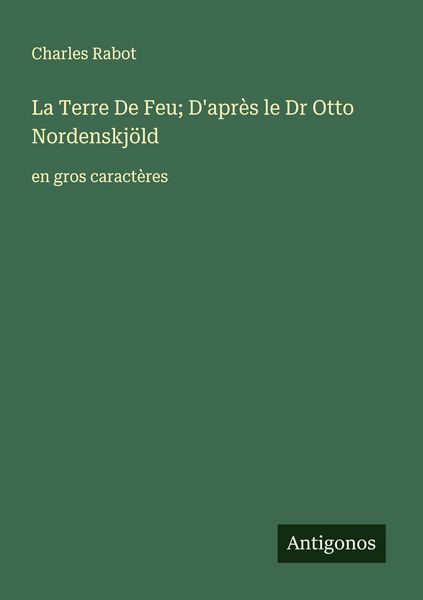 Produktbild: La Terre De Feu; D'apr&egrave;s le Dr Otto Nordenskj&ouml;ld