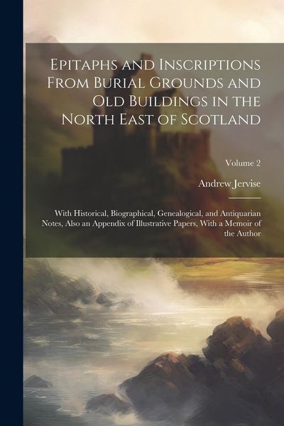 Produktbild: Epitaphs and Inscriptions From Burial Grounds and old Buildings in the North East of Scotland; With Historical, Biographical, Genealogical, and Antiqu