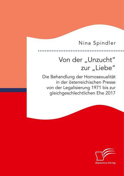 Von der 'Unzucht' zur 'Liebe': Die Behandlung der Homosexualität in der österrei, Taschenbuch von Nina Spindler, Diplomica Verlag GmbH, 9783961467167