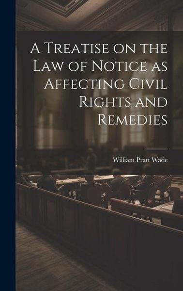 Produktbild: A Treatise on the law of Notice as Affecting Civil Rights and Remedies