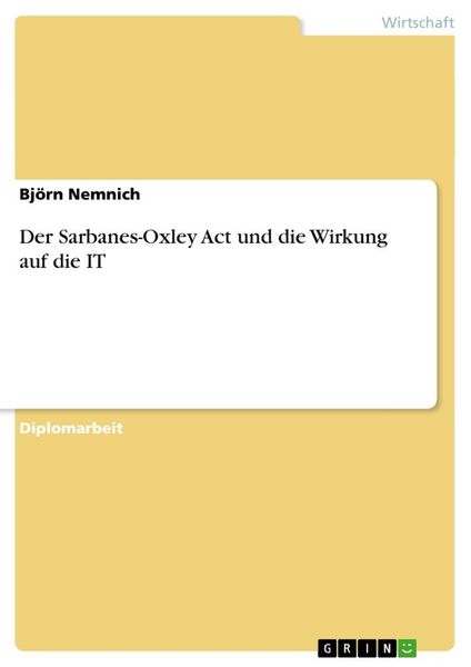 Der Sarbanes-Oxley Act und die Wirkung auf die IT, Taschenbuch von Björn Nemnich, GRIN, 9783640138944