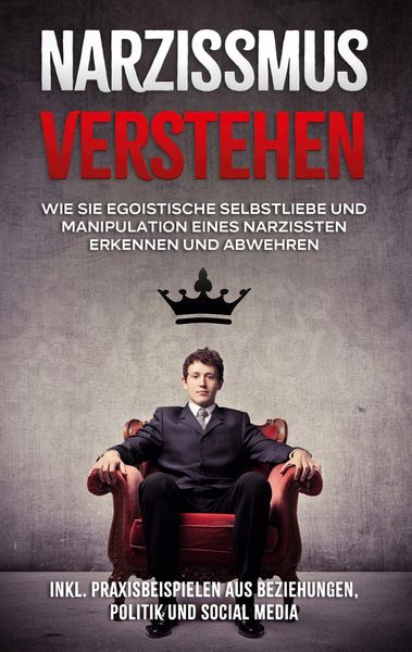 Produktbild: Narzissmus verstehen: Wie Sie egoistische Selbstliebe und Manipulation eines Narzissten erkennen und abwehren - inkl. Praxisbeispielen aus Beziehungen
