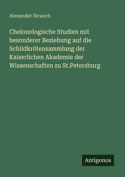 Produktbild: Chelonologische Studien mit besonderer Beziehung auf die Schildkr&ouml;tensammlung der Kaiserlichen Akademie der Wissenschaften zu St.Petersburg