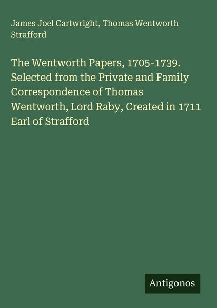 Produktbild: The Wentworth Papers, 1705-1739. Selected from the Private and Family Correspondence of Thomas Wentworth, Lord Raby, Created in 1711 Earl of Strafford