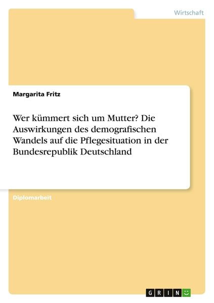 Wer kümmert sich um Mutter? Die Auswirkungen des demografischen Wandels auf die Pflegesituation in der Bundesrepublik Deutschland, Taschenbuch von