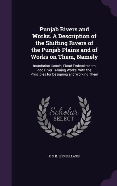 Produktbild: Punjab Rivers and Works. A Description of the Shifting Rivers of the Punjab Plains and of Works on Them, Namely