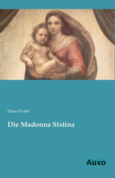 Die Madonna Sixtina, Taschenbuch von Hans Probst, Auxo, 9783956220203