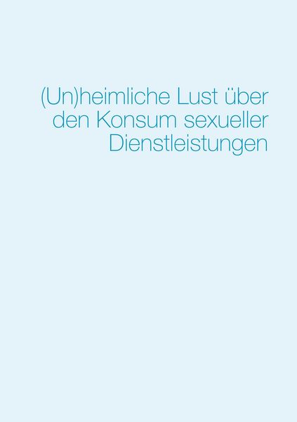 Produktbild: (Un)heimliche Lust &uuml;ber den Konsum sexueller Dienstleistungen