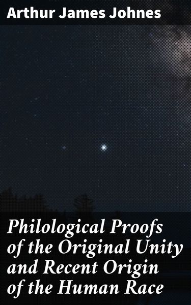 Produktbild: Philological Proofs of the Original Unity and Recent Origin of the Human Race
