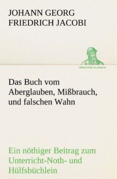 Das Buch vom Aberglauben, Mißbrauch, und falschen Wahn, Taschenbuch von Johann Georg Friedrich Jacobi, Tredition, 9783842490932