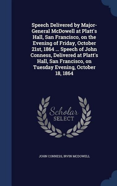 Produktbild: Speech Delivered by Major-General McDowell at Platt's Hall, San Francisco, on the Evening of Friday, October 21st, 1864 ... Speech of John Conness, De