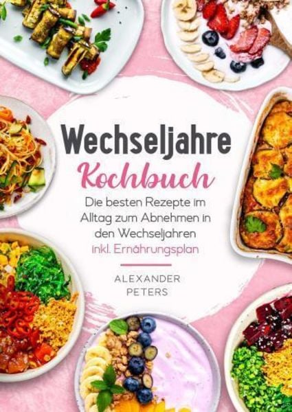 Wechseljahre Kochbuch - Die besten Rezepte im Alltag zum Abnehmen in den Wechseljahren inkl. Ernährungsplan, Taschenbuch von Alexander Peters, JaRo
