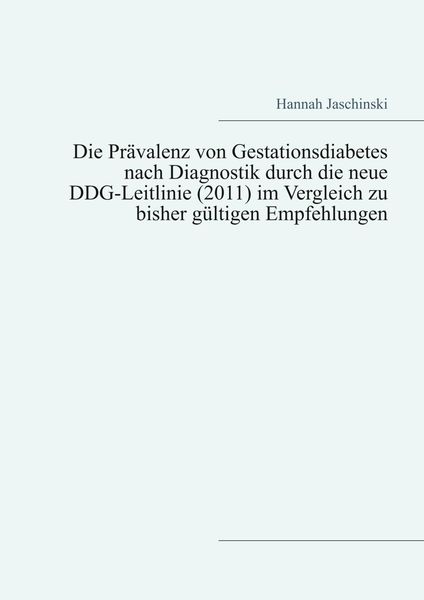 Produktbild: Die Pr&auml;valenz von Gestationsdiabetes nach Diagnostik durch die neue DDG-Leitlinie (2011) im Vergleich zu bisher g&uuml;ltigen Empfehlungen