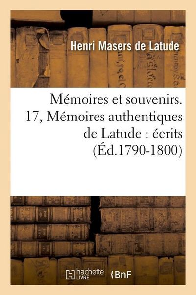 Produktbild: M&eacute;moires Et Souvenirs. 17, M&eacute;moires Authentiques de Latude: &Eacute;crits (&Eacute;d.1790-1800)