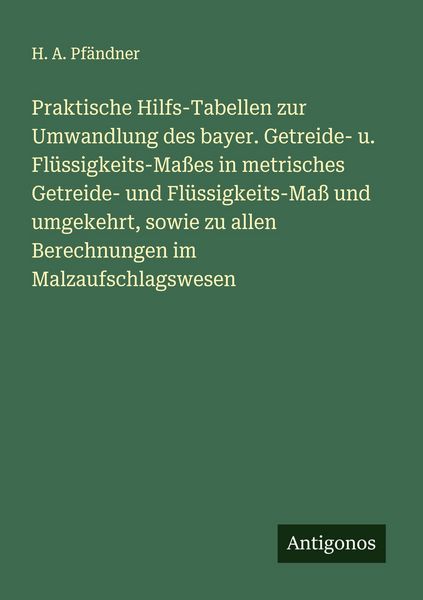 Produktbild: Praktische Hilfs-Tabellen zur Umwandlung des bayer. Getreide- u. Fl&uuml;ssigkeits-Ma&szlig;es in metrisches Getreide- und Fl&uuml;ssigkeits-Ma&szlig; und umgekehrt, sowie