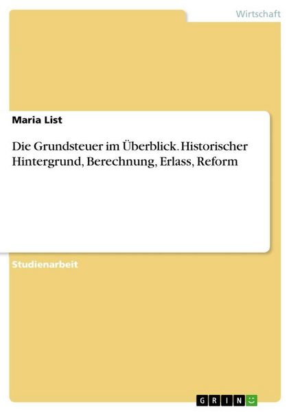 Produktbild: Die Grundsteuer im &Uuml;berblick. Historischer Hintergrund, Berechnung, Erlass, Reform