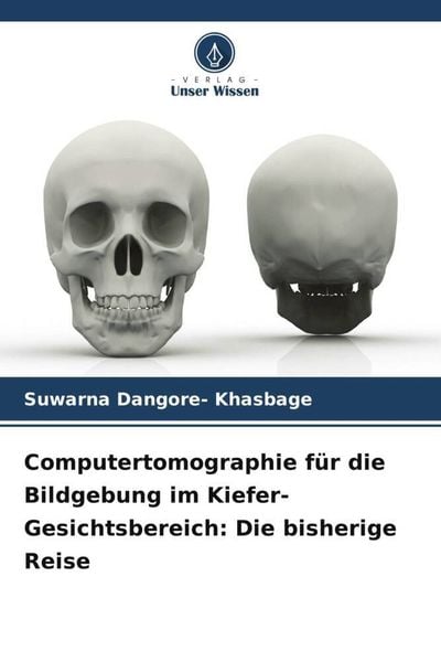 Computertomographie für die Bildgebung im Kiefer-Gesichtsbereich: Die bisherige Reise, Taschenbuch von Suwarna Dangore-Khasbage, Verlag Unser Wissen,