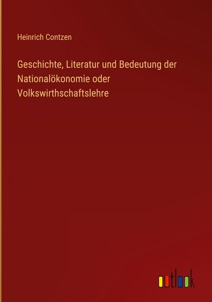 Produktbild: Geschichte, Literatur und Bedeutung der National&ouml;konomie oder Volkswirthschaftslehre