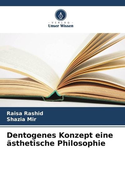Dentogenes Konzept eine ästhetische Philosophie, Taschenbuch von Raisa Rashid , Shazia Mir, Verlag Unser Wissen, 9786205274408