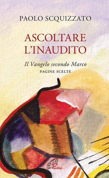 Produktbild: Ascoltare l'Inaudito. Il Vangelo secondo Marco. Pagine scelte
