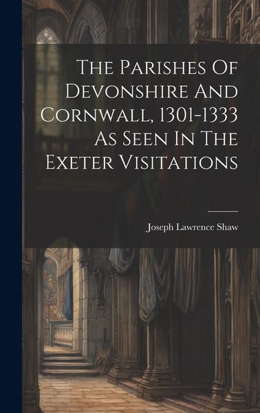 Produktbild: The Parishes Of Devonshire And Cornwall, 1301-1333 As Seen In The Exeter Visitations
