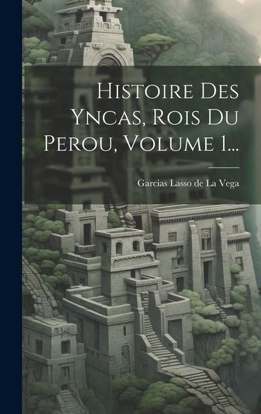 Produktbild: Histoire Des Yncas, Rois Du Perou, Volume 1...