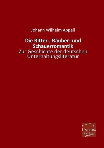 Appell, J: Ritter-, Räuber- und Schauerromantik, Taschenbuch von Johann Wilhelm Appell, Unikum, 9783845740287