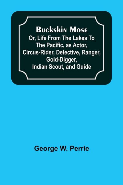 Produktbild: Buckskin Mose; Or, Life From the Lakes to the Pacific, as Actor, Circus-Rider, Detective, Ranger, Gold-Digger, Indian Scout, and Guide.