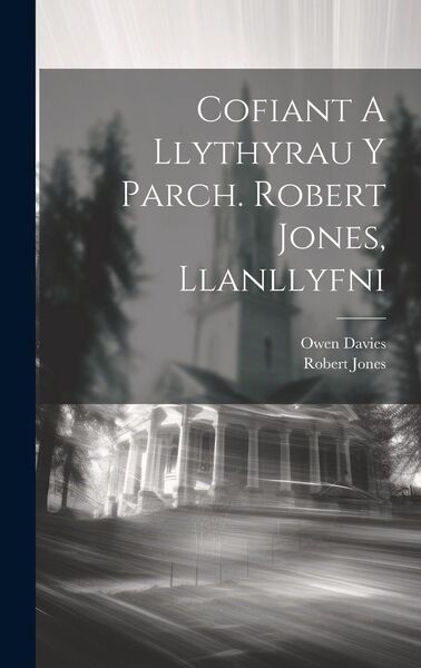 Produktbild: Cofiant A Llythyrau Y Parch. Robert Jones, Llanllyfni
