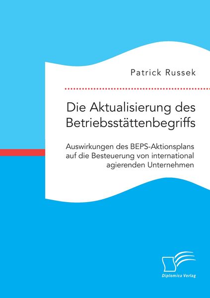 Produktbild: Die Aktualisierung des Betriebsst&auml;ttenbegriffs. Auswirkungen des BEPS-Aktionsplans auf die Besteuerung von international agierenden Unternehmen