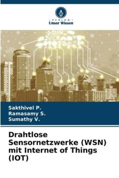 Drahtlose Sensornetzwerke (WSN) mit Internet of Things (IOT), Taschenbuch von Sakthivel P. , Ramasamy S. , Sumathy V., Verlag Unser Wissen,