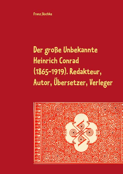 Der große Unbekannte Heinrich Conrad (1865-1919). Redakteur, Autor, Übersetzer, Verleger, Taschenbuch von Franz Jäschke, BoD – Books on Demand,