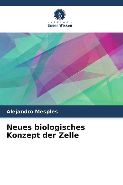 Neues biologisches Konzept der Zelle, Taschenbuch von Alejandro Mesples, Verlag Unser Wissen, 9786206529989