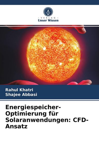 Energiespeicher-Optimierung für Solaranwendungen: CFD-Ansatz, Taschenbuch von Rahul Khatri , Shajee Abbasi, Verlag Unser Wissen, 9786203830026