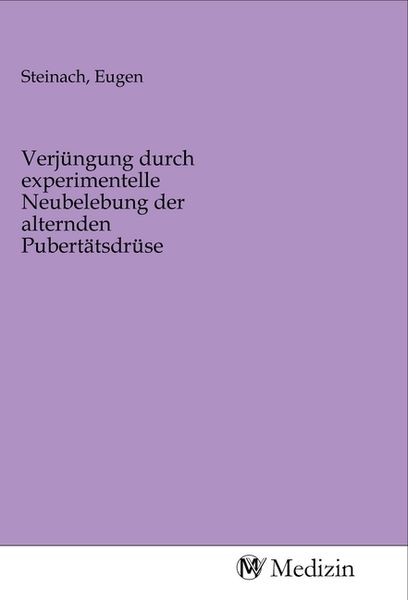 Verjüngung durch experimentelle Neubelebung der alternden Pubertätsdrüse, Taschenbuch von , MV-Medizin, 9783968756387