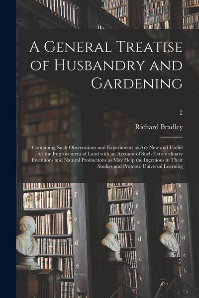 Produktbild: A General Treatise of Husbandry and Gardening: Containing Such Observations and Experiments as Are New and Useful for the Improvement of Land With an