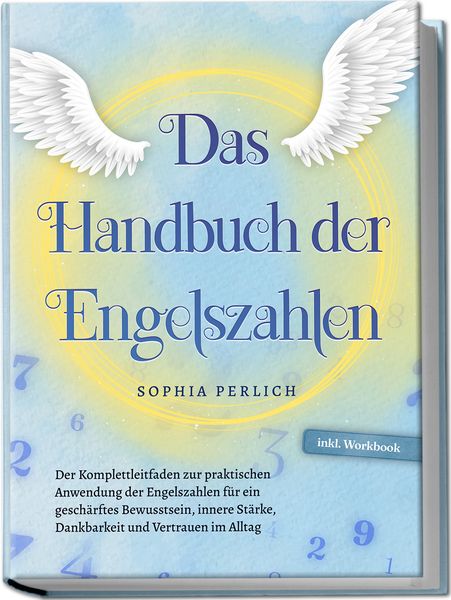 Produktbild: Das Handbuch der Engelszahlen: Der Komplettleitfaden zur praktischen Anwendung der Engelszahlen f&uuml;r ein gesch&auml;rftes Bewusstsein, innere St&auml;rke, Dankbarkeit und Vertrauen im Alltag - inkl. Workbook