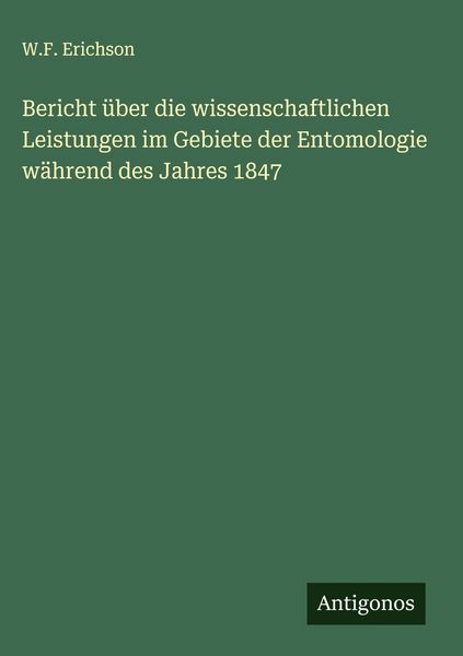 Produktbild: Bericht &uuml;ber die wissenschaftlichen Leistungen im Gebiete der Entomologie w&auml;hrend des Jahres 1847