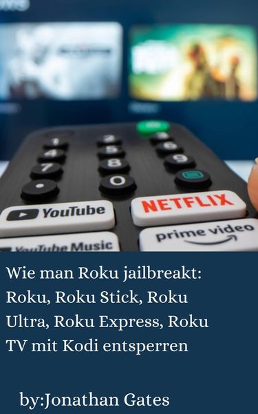 Produktbild: Wie man Roku jailbreakt: Roku, Roku Stick, Roku Ultra, Roku Express, Roku TV mit Kodi entsperren