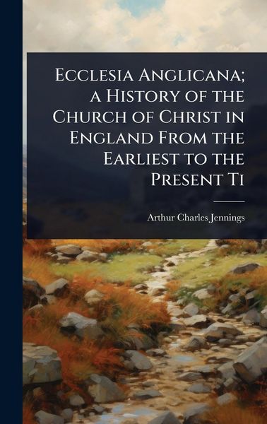 Produktbild: Ecclesia Anglicana; a History of the Church of Christ in England From the Earliest to the Present Ti
