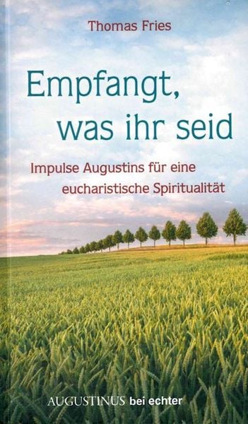 Produktbild: Empfangt, was ihr seid - Impulse Augustins für eine eucharistische Spiritualität