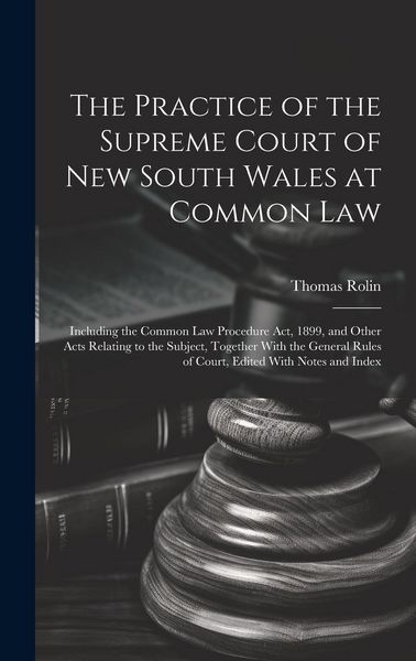 Produktbild: The Practice of the Supreme Court of New South Wales at Common Law: Including the Common Law Procedure Act, 1899, and Other Acts Relating to the Subje