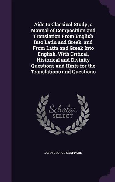 Produktbild: Aids to Classical Study, a Manual of Composition and Translation From English Into Latin and Greek, and From Latin and Greek Into English, With Critic