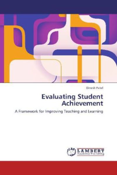 Patel, D: Evaluating Student Achievement, Taschenbuch von Dinesh Patel, LAP LAMBERT Academic Publishing, 9783846586570